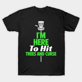 I'm Here To Hit Trees And Curse T-Shirt